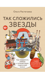 Так сложились звезды. Как превратить любовь к путешествиям в дело всей жизни. 11 невыдуманных историй от тревел-журналиста, который знает толк в приключениях