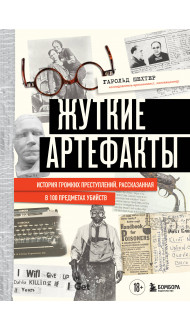 Жуткие артефакты. История громких преступлений, рассказанная в 100 предметах убийств (закрашенный обрез, подарочное издание)