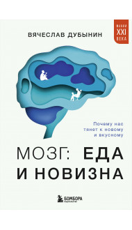 Мозг: еда и новизна. Почему нас тянет к новому и вкусному