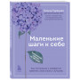 Маленькие шаги к себе. Ежедневник-тренинг на 100 дней. Как постепенно и комфортно изменить свою жизнь к лучшему