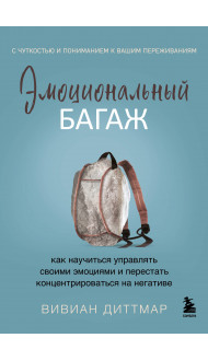 Эмоциональный багаж. Как научиться управлять своими эмоциями и перестать концентрироваться на негативе