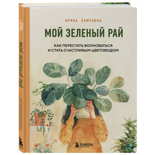 Мой зеленый рай. Как перестать волноваться и стать счастливым цветоводом