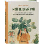 Мой зеленый рай. Как перестать волноваться и стать счастливым цветоводом