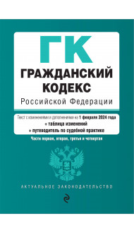 Гражданский кодекс РФ. Части 1, 2, 3 и 4. В ред. на 01.02.24 с табл. изм. и указ. суд. практ. / ГК РФ