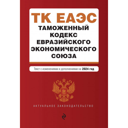 Таможенный кодекс Евразийского экономического союза. В ред. на 2024 / ТКЕЭС