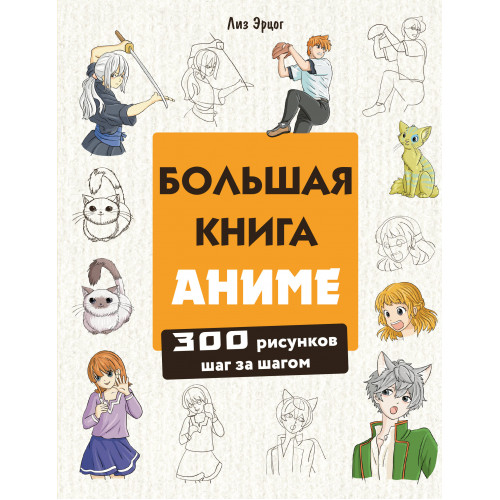 Большая книга аниме. 300 рисунков шаг за шагом