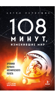 108 минут, изменившие мир. Хроники первого космического полета. 3-е издание