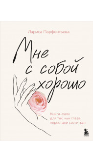 Мне с собой хорошо. Книга-маяк для тех, чьи глаза перестали светиться