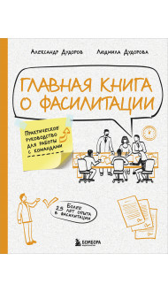 Главная книга о фасилитации. Практическое руководство для работы с командами