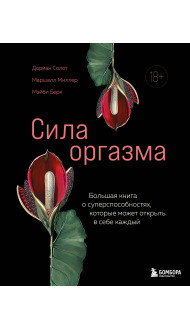 Сила оргазма. Большая книга о суперспособностях, которые может открыть в себе каждый