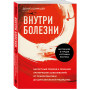 Внутри болезни. Целостный подход к лечению хронических заболеваний: от психосоматики до доказательной медицины