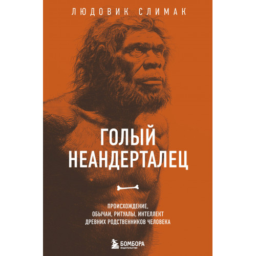 Голый неандерталец. Происхождение, обычаи, ритуалы, интеллект древних родственников человека