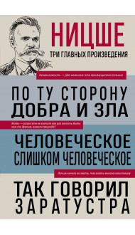 Фридрих Ницше. По ту сторону добра и зла. Человеческое, слишком человеческое. Так говорил Заратустра