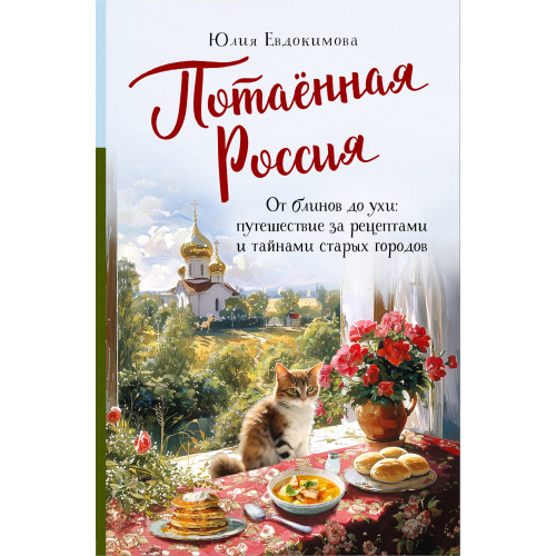 Потаённая Россия. От блинов до ухи: путешествие за рецептами и тайнами старых городов