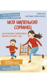 Мой маленький сорванец. Как воспитывать гиперактивного ребенка и не сойти с ума