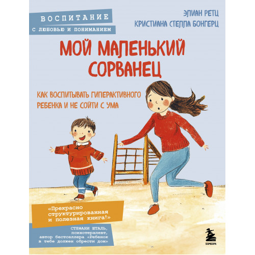 Мой маленький сорванец. Как воспитывать гиперактивного ребенка и не сойти с ума