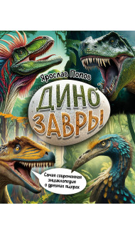 Динозавры. Самая современная энциклопедия о древних ящерах