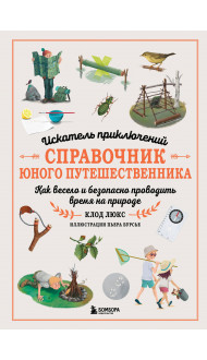 Искатель приключений. Справочник юного путешественника. Как весело и безопасно проводить время на природе