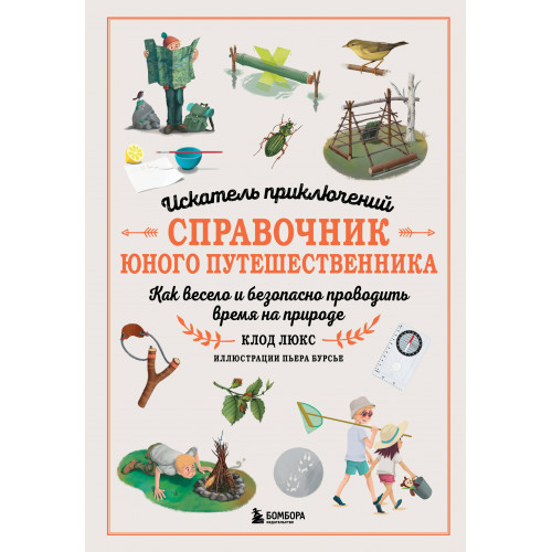 Искатель приключений. Справочник юного путешественника. Как весело и безопасно проводить время на природе