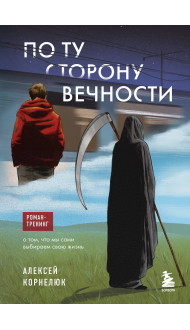 По ту сторону Вечности. Роман-тренинг о том, что мы сами выбираем свою жизнь