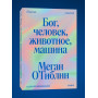 Бог, человек, животное, машина. Поиски смысла в расколдованном мире