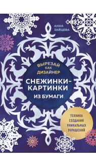 Вырезай как дизайнер. Снежинки-картинки из бумаги. Техника создания уникальных украшений