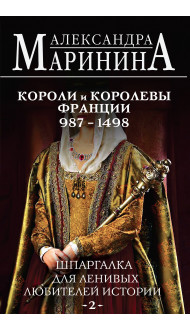 Шпаргалка для ленивых любителей истории #2. Короли и королевы Франции. 987 - 1498 гг.