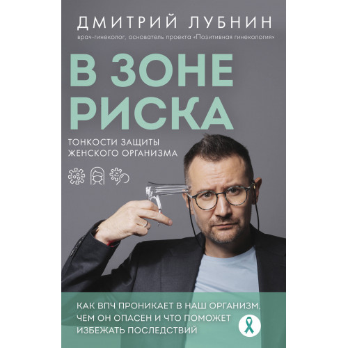 В зоне риска. Тонкости защиты женского организма. Как ВПЧ проникает в наш организм, чем он опасен и что поможет избежать последствий (новое оформление)