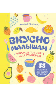 Вкусно малышам. Учимся готовить для приверед. 55 рецептов для детей от 1 года (оформление Нежные фрукты)