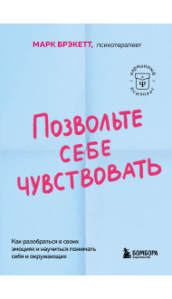 Позвольте себе чувствовать. Как разобраться в своих эмоциях и научиться понимать себя и окружающих