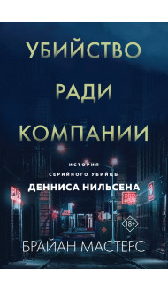 Убийство ради компании. История серийного убийцы Денниса Нильсена (мягкая обложка)