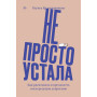 Не просто устала. Как распознать и преодолеть послеродовую депрессию. (переиздание)