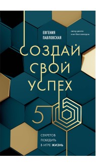 Создай свой успех. 5 секретов победить в игре Жизнь