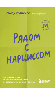 Рядом с нарциссом. Как защитить себя от токсичных отношений и восстановить личные границы