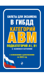 Билеты для экзамена в ГИБДД категории А, В, M, подкатегории A1, B1 с комментариями (с изм. и доп. на 2025 г.)