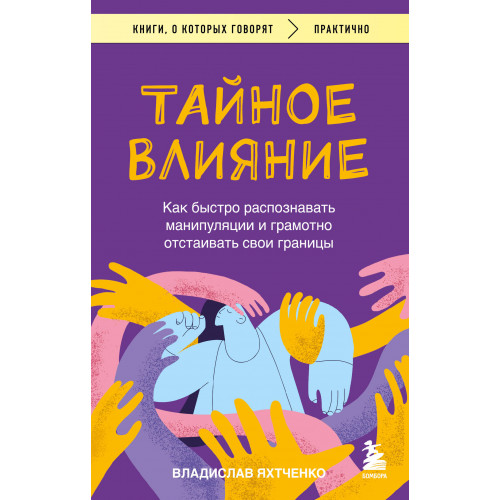 Тайное влияние. Как быстро распознавать манипуляции и грамотно отстаивать свои границы