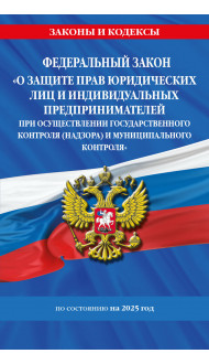 ФЗ "О защите прав юридических лиц и индивидуальных предпринимателей при осуществлении государственного контроля (надзора) и муниципального контроля" по сост. на 2025 год / ФЗ № 294-ФЗ