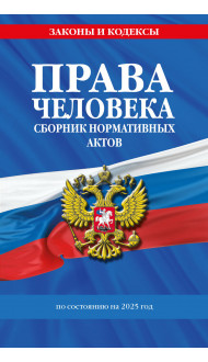 Права человека. Сборник нормативных актов по сост. на 2025 год