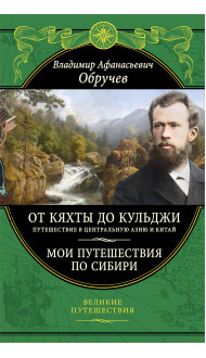 От Кяхты до Кульджи: Путешествие в Центральную Азию и Китай. Мои путешествия по Сибири (обновл. и перераб. изд.)