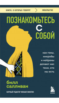 Познакомьтесь с собой. Как гены, микробы и нейроны делают нас теми, кто мы есть