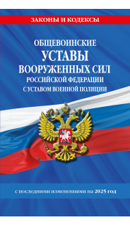 Общевоинские уставы Вооруженных Сил Российской Федерации с Уставом военной полиции с посл. изм. на 2025 г.