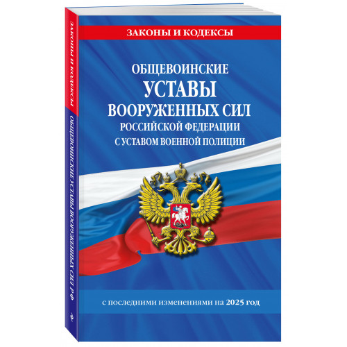 Общевоинские уставы Вооруженных Сил Российской Федерации с Уставом военной полиции с посл. изм. на 2025 г.