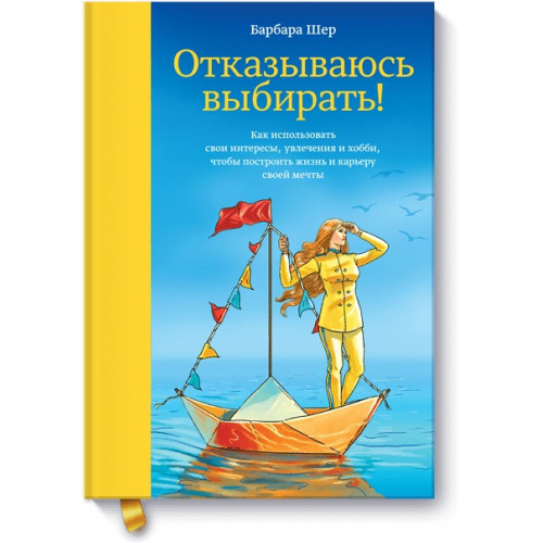 Отказываюсь выбирать! Как использовать свои интересы, увлечения и хобби, чтобы построить жизнь и карьеру своей мечты