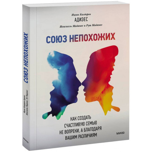 Союз непохожих. Как создать счастливую семью не вопреки, а благодаря вашим различиям