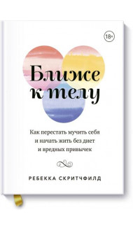 Ближе к телу. Как перестать мучить себя и начать жить без