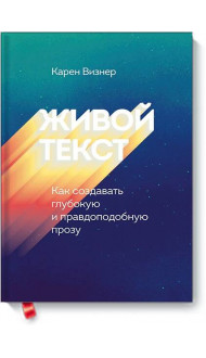 Живой текст. Как создавать глубокую и правдоподобную прозу