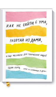 Как не сойти с ума, работая из дома, и еще 103 совета для творческих людей