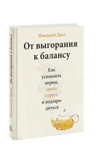 От выгорания к балансу. Как успокоить нервы, снять стресс и подзарядиться