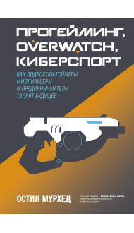 Прогейминг, Overwatch, киберспорт. Как подростки-геймеры, миллиардеры и предприниматели творят будущ