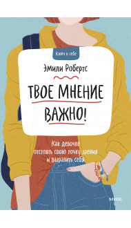 Твое мнение важно! Как девочке отстоять свою точку зрения и выразить себя